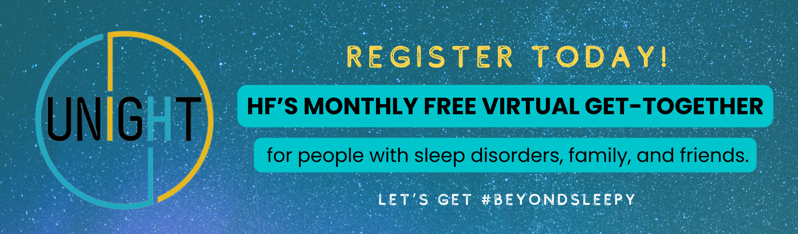 Unight | HF's monthly free virtual get-together for people with sleep disorders, family, and friends. | Let's Get #BeyondSleepy | Register Today!