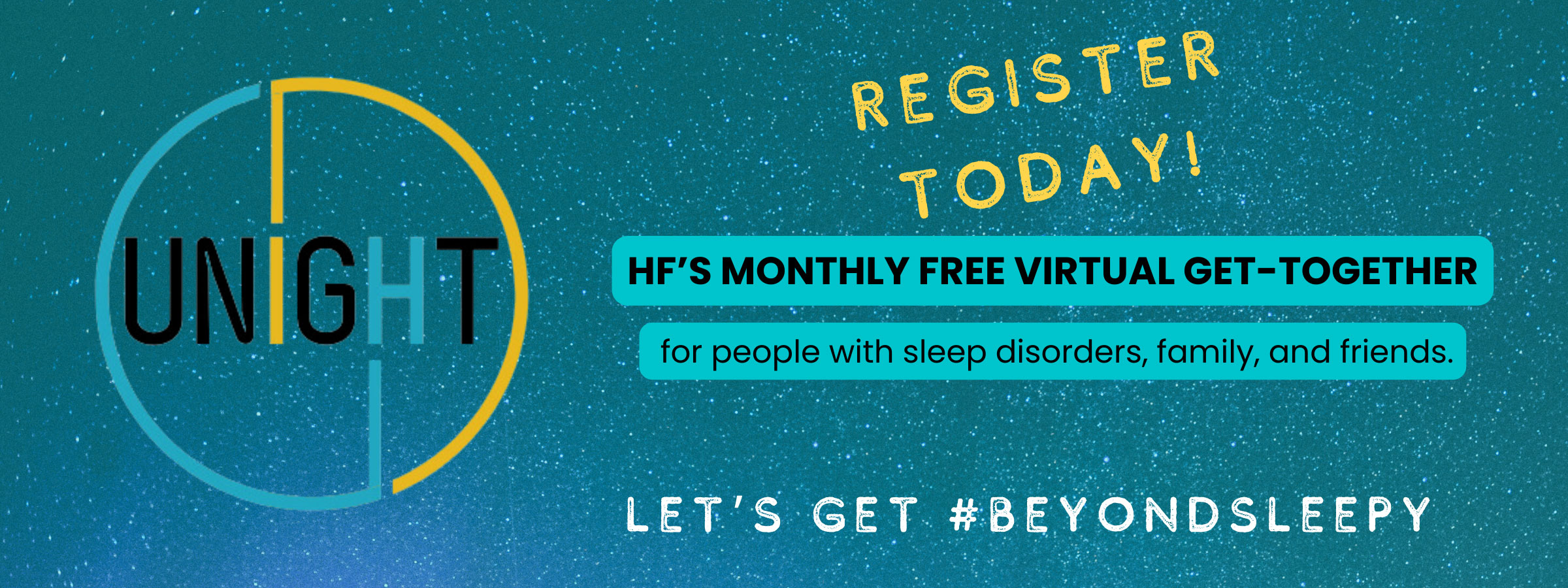 Unight | HF's monthly free virtual get-together for people with sleep disorders, family, and friends. | Let's Get #BeyondSleepy | Register Today!